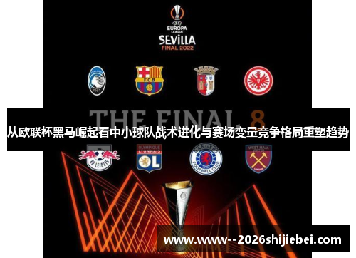 从欧联杯黑马崛起看中小球队战术进化与赛场变量竞争格局重塑趋势