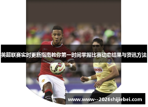 英超联赛实时更新指南教你第一时间掌握比赛动态结果与资讯方法