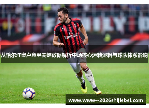 从恰尔汗奥卢意甲关键数据解析中场核心运转逻辑与球队体系影响