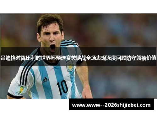 吕迪格对阵比利时世界杯预选赛关键战全场表现深度回顾防守领袖价值