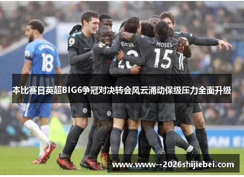 本比赛日英超BIG6争冠对决转会风云涌动保级压力全面升级