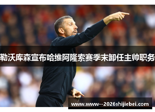 勒沃库森宣布哈维阿隆索赛季末卸任主帅职务 勒沃库森宣布哈维阿隆索赛季末卸任主帅职务