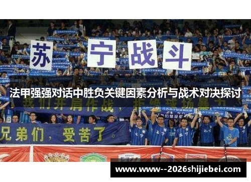 法甲强强对话中胜负关键因素分析与战术对决探讨